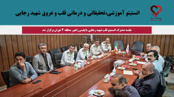 جلسه مشترک انستیتو قلب شهید رجایی با پلیس راهور منطقه ۳ تهران برگزار شد