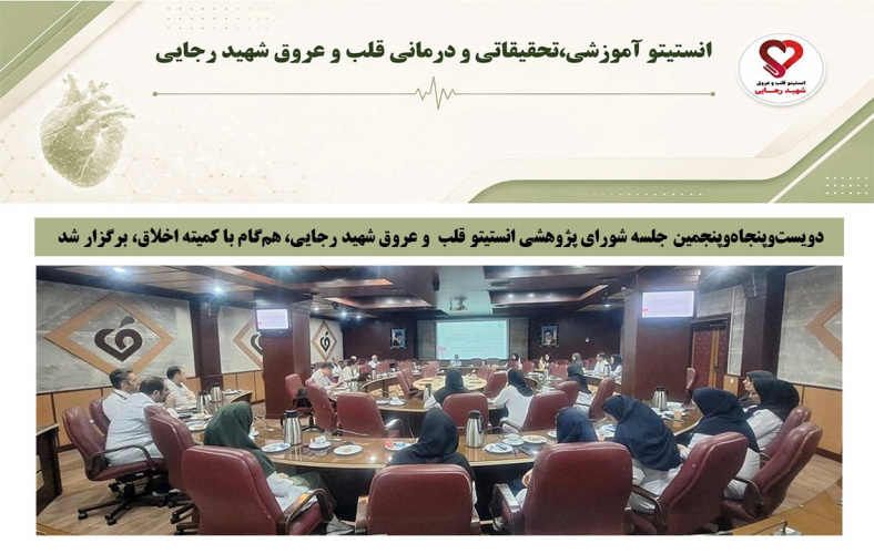 دویست‌وپنجاه‌وپنجمین جلسه شورای پژوهشی انستیتو قلب  و عروق شهید رجایی، هم‌گام با کمیته اخلاق، برگزار شد